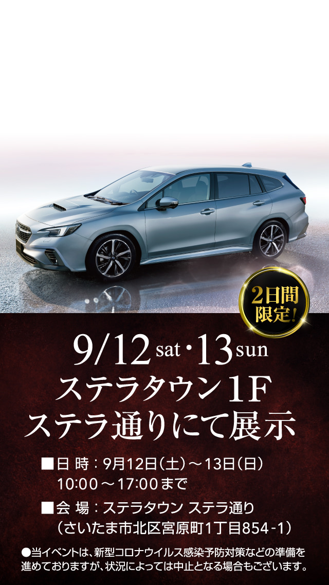 埼玉県ではこの2日間限り！新型LEVORG先行展示会 9月12日 土曜日、13日 日曜日 ステラタウン １F ステラ通りにて展示。日時：9月12日（土）〜13日（日）10：00〜17：00まで、会場：ステラタウン ステラ通り （さいたま市北区宮原町1丁目854-1）。●当イベントは、新型コロナウイルス感染予防対策などの準備を進めておりますが、状況によっては中止となる場合もございます。