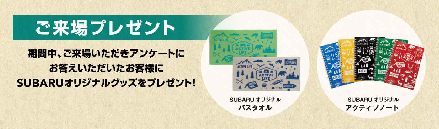 ご来場プレゼント、期間中、ご来場いただきアンケートにお答えいただいたお客様にSUBARUオリジナルグッズをプレゼント！ SUBARUオリジナル バスタオル、SUBARUオリジナル アクティブノート