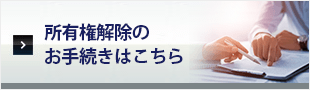 所有権解除のお手続きはこちら